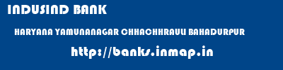 INDUSIND BANK  HARYANA YAMUNANAGAR CHHACHHRAULI BAHADURPUR  banks information 